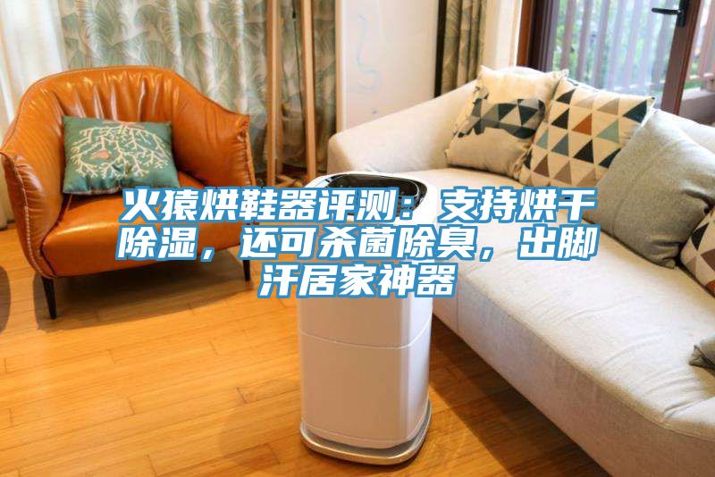火猿烘鞋器評測：支持烘幹除濕，還可殺菌除臭，出腳汗居家神器