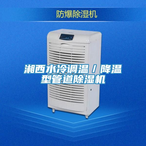 湘西水冷調溫／降溫型管道91看片软件大全