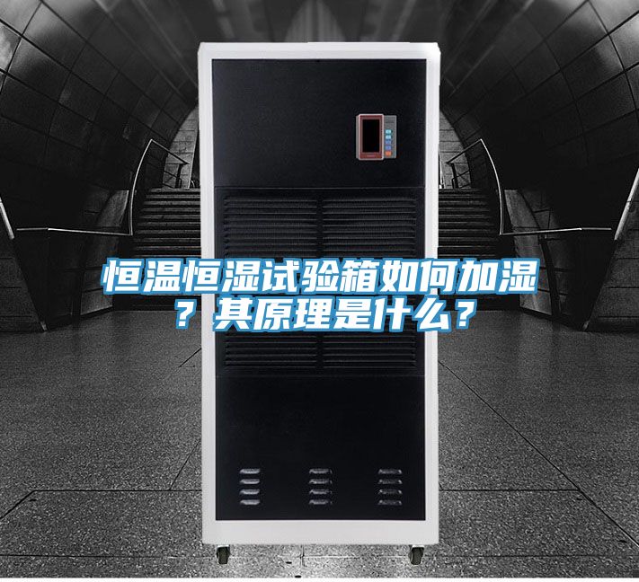 恒溫恒濕試驗箱如何加濕？其原理是什麽？