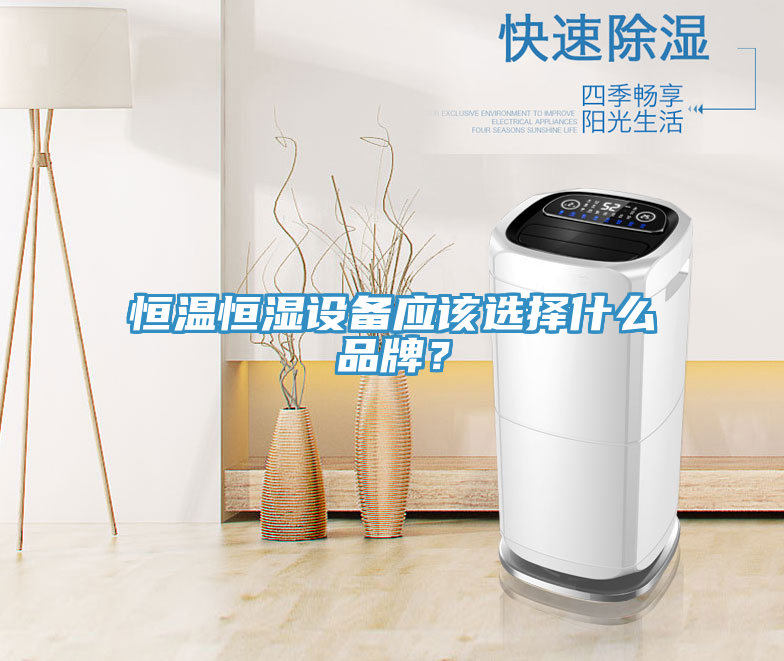 恒溫恒濕設備應該選擇什麽品牌？