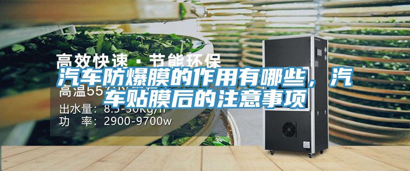 汽車防爆膜的作用有哪些，汽車貼膜後的注意事項
