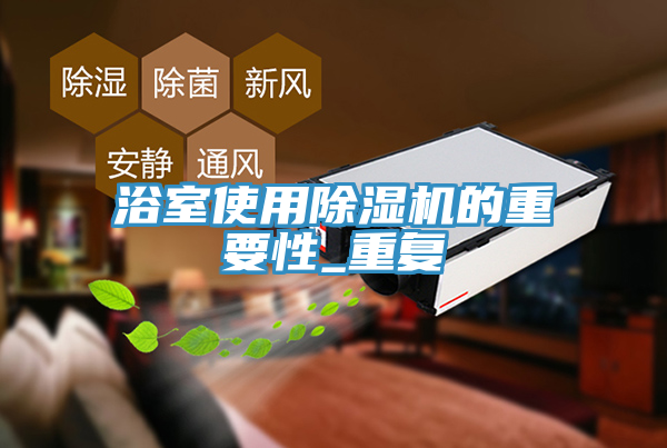 浴室使用91看片软件大全的重要性_重複