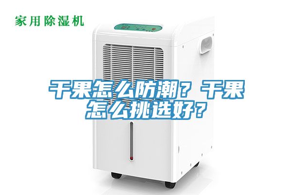 幹果怎麽防潮？幹果怎麽挑選好？