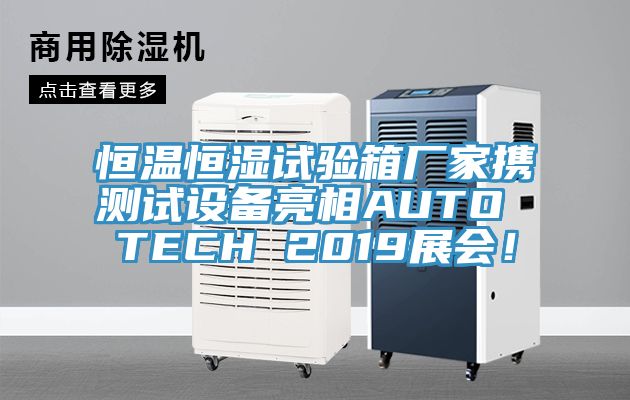 恒溫恒濕試驗箱廠家攜測試設備亮相AUTO TECH 2019展會！