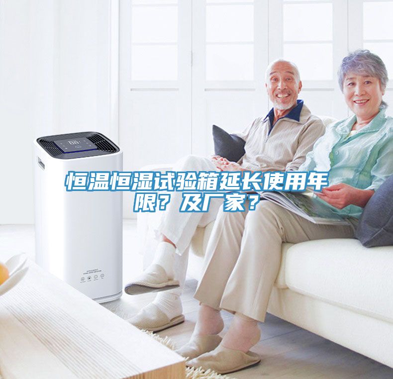 恒溫恒濕試驗箱延長使用年限？及廠家？