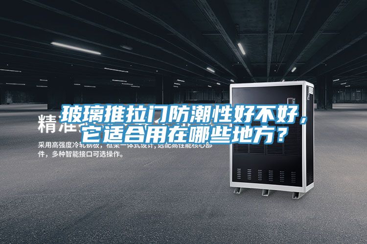 玻璃推拉門防潮性好不好，它適合用在哪些地方？