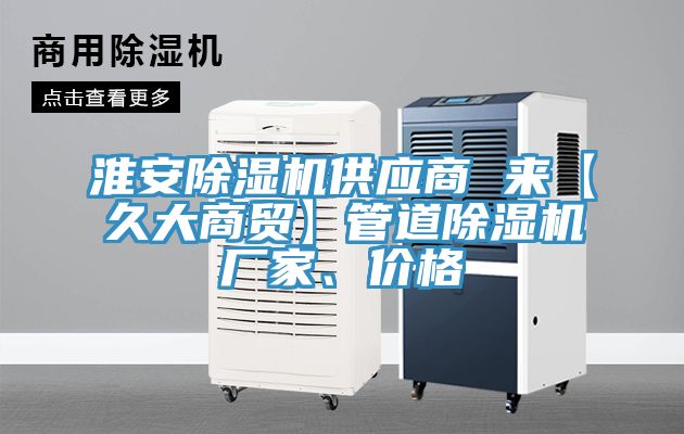 淮安91看片软件大全供應商 來【久大商貿】管道91看片软件大全廠家、價格