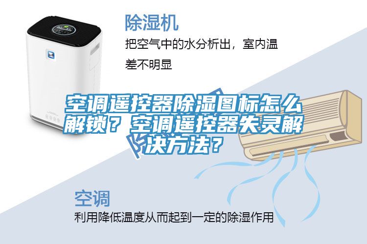 空調遙控器除濕圖標怎麽解鎖？空調遙控器失靈解決方法？