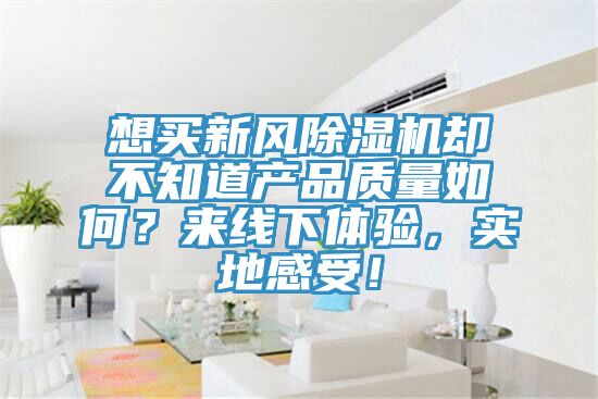 想買新風91看片软件大全卻不知道產品質量如何？來線下體驗，實地感受！