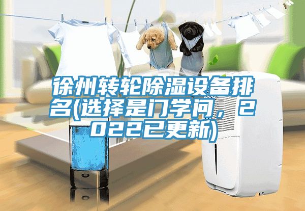 徐州轉輪除濕設備排名(選擇是門學問，2022已更新)