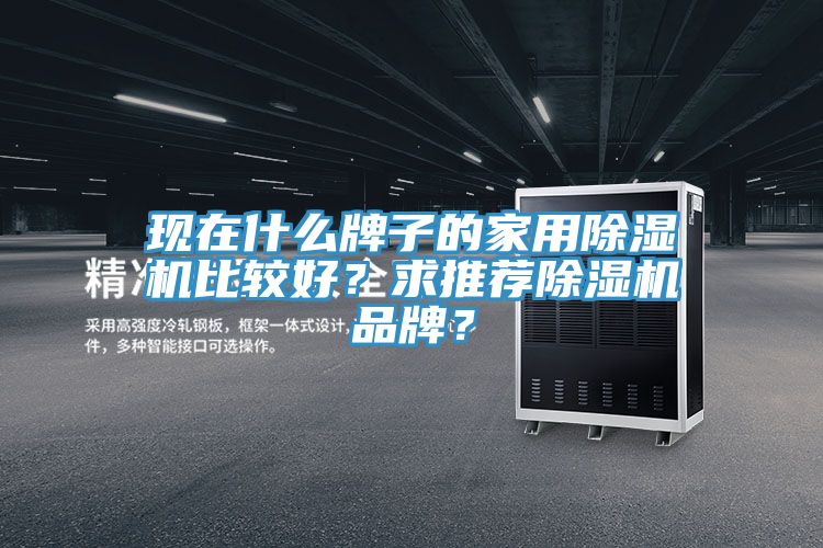 現在什麽牌子的家用91看片软件大全比較好？求推薦91看片软件大全品牌？