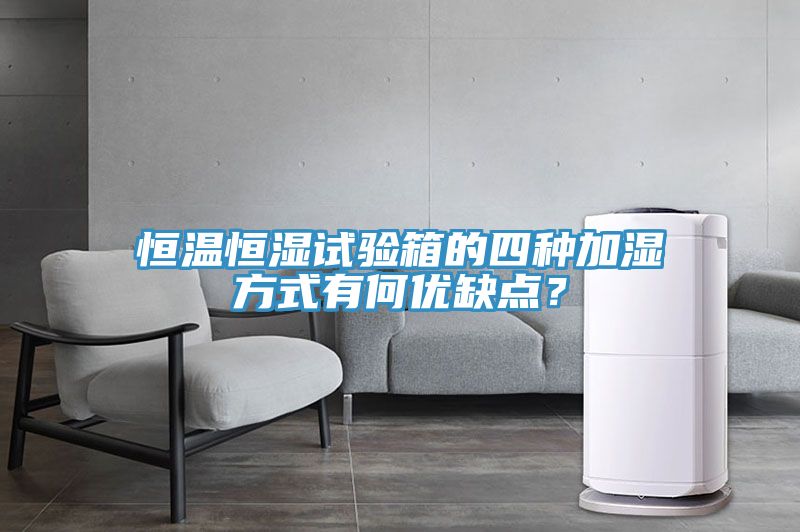 恒溫恒濕試驗箱的四種加濕方式有何優缺點？