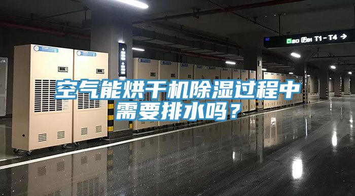 空氣能烘幹機除濕過程中需要排水嗎？