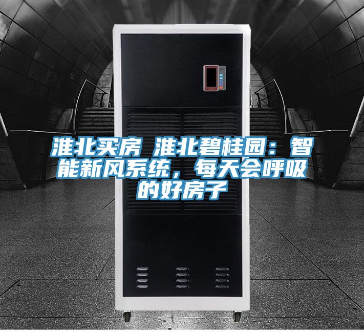 淮北買房│淮北碧桂園：智能新風係統，每天會呼吸的好房子