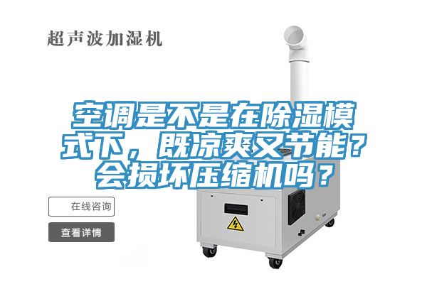 空調是不是在除濕模式下，既涼爽又節能？會損壞壓縮機嗎？