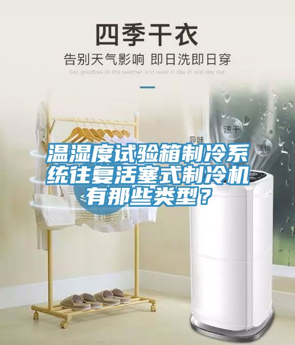 溫濕度試驗箱製冷係統往複活塞式製冷機有那些類型？