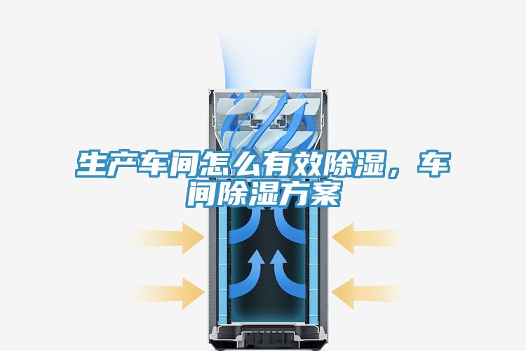生產車間怎麽有效除濕，車間除濕方案