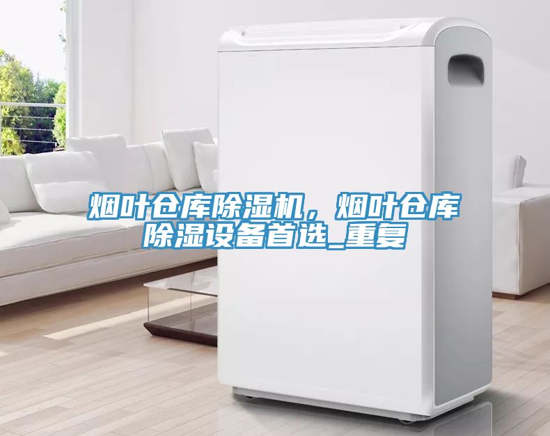 煙葉倉庫91看片软件大全，煙葉倉庫除濕設備首選_重複
