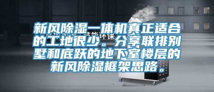 新風除濕一體機真正適合的工地很少。分享聯排別墅和底躍的地下室樓層的新風除濕框架思路。