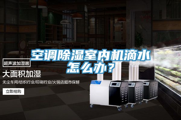 空調除濕室內機滴水怎麽辦？