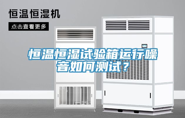 恒溫恒濕試驗箱運行噪音如何測試？