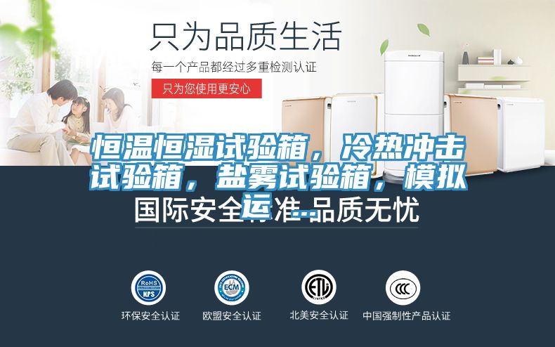 恒溫恒濕試驗箱，冷熱衝擊試驗箱，鹽霧試驗箱，模擬運 ...
