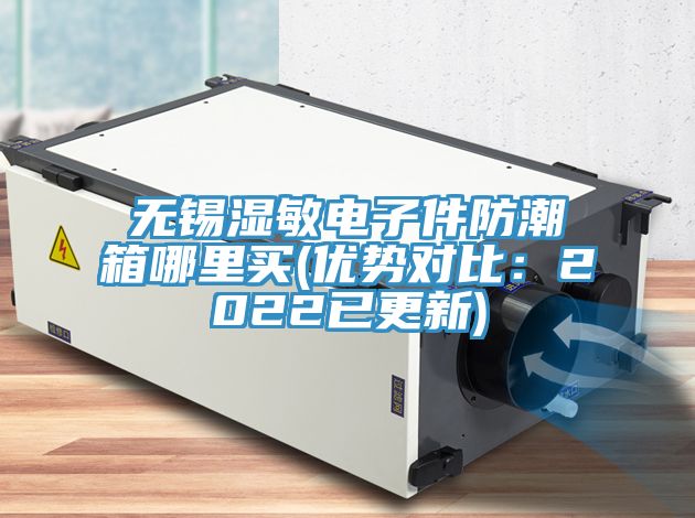 無錫濕敏電子件防潮箱哪裏買(優勢對比：2022已更新)
