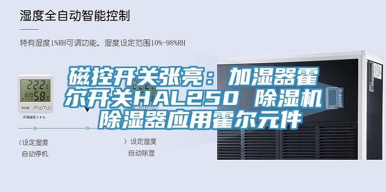 磁控開關張亮：加濕器霍爾開關HAL250 91看片软件大全 除濕器應用霍爾元件