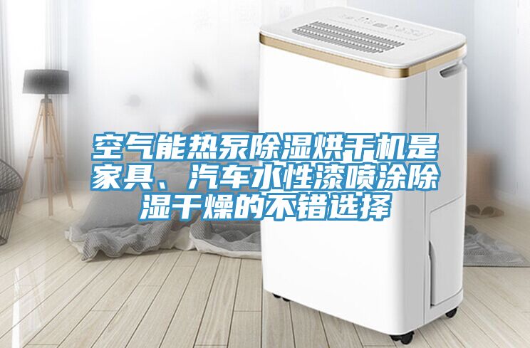 空氣能熱泵除濕烘幹機是家具、汽車水性漆噴塗除濕幹燥的不錯選擇