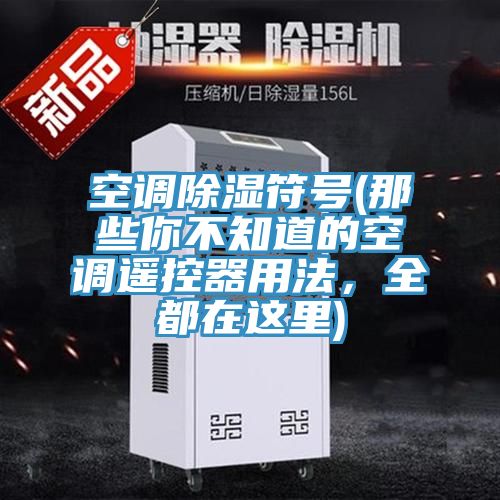 空調除濕符號(那些你不知道的空調遙控器用法，全都在這裏)