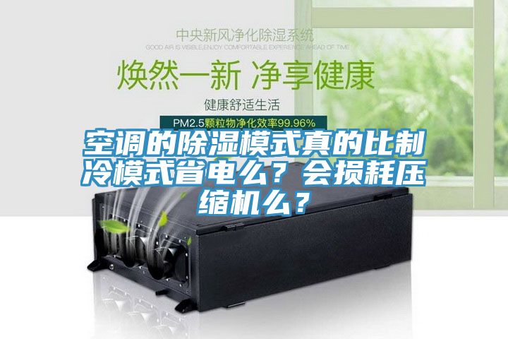 空調的除濕模式真的比製冷模式省電麽？會損耗壓縮機麽？