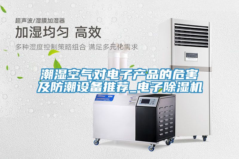 潮濕空氣對電子產品的危害及防潮設備推薦_電子91看片软件大全