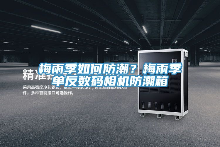 梅雨季如何防潮？梅雨季單反數碼相機防潮箱