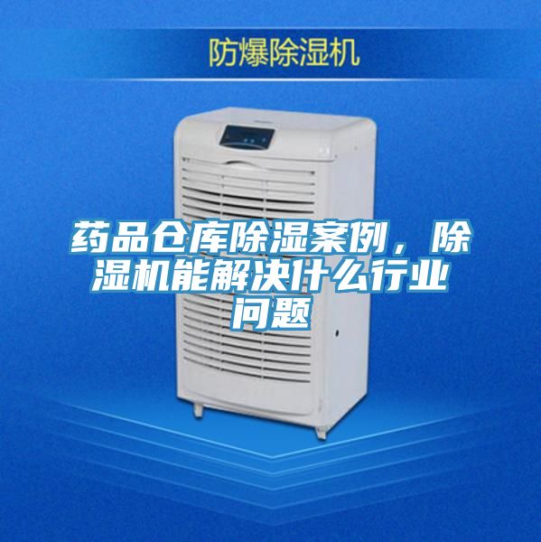 藥品倉庫除濕案例，91看片软件大全能解決什麽行業問題