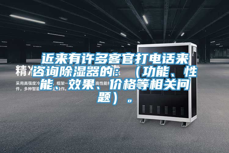 近來有許多客官打電話來谘詢除濕器的：（功能、性能、效果、價格等相關問題）。