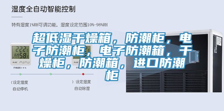 超低濕幹燥箱，防潮櫃，電子防潮櫃，電子防潮箱，幹燥櫃，防潮箱，進口防潮櫃