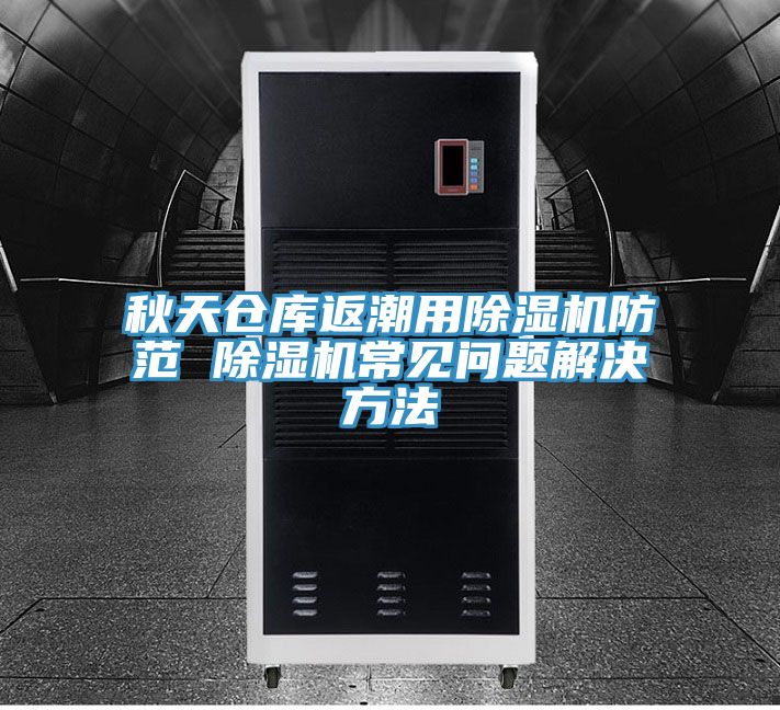 秋天倉庫返潮用91看片软件大全防範 91看片软件大全常見問題解決方法