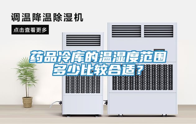 藥品冷庫的溫濕度範圍多少比較合適？