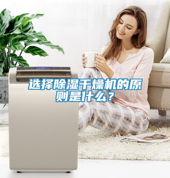 選擇除濕幹燥機的原則是什麽？