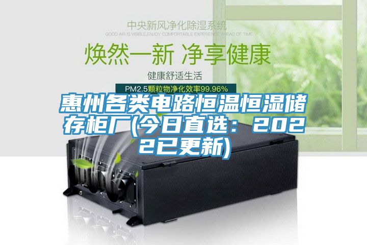 惠州各類電路恒溫恒濕儲存櫃廠(今日直選：2022已更新)