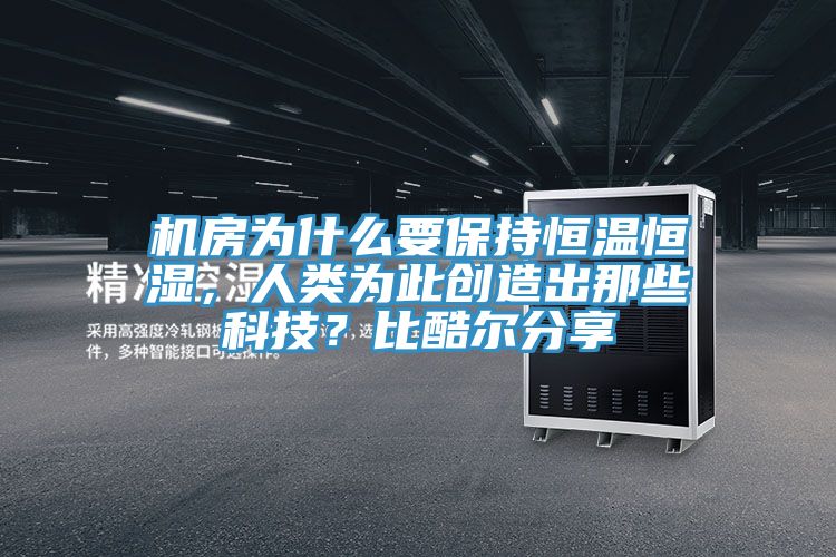 機房為什麽要保持恒溫恒濕，人類為此創造出那些科技？比酷爾分享