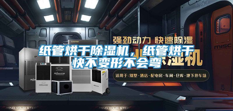 紙管烘幹91看片软件大全，紙管烘幹快不變形不會彎