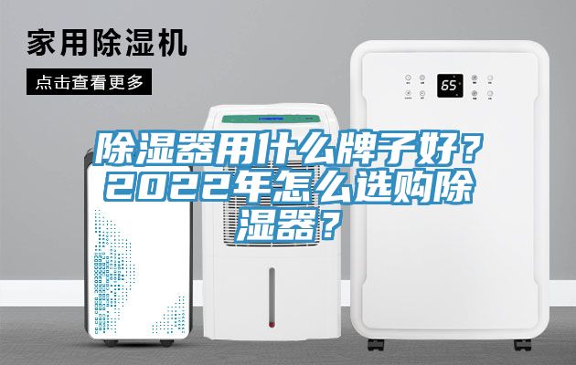 除濕器用什麽牌子好？2022年怎麽選購除濕器？