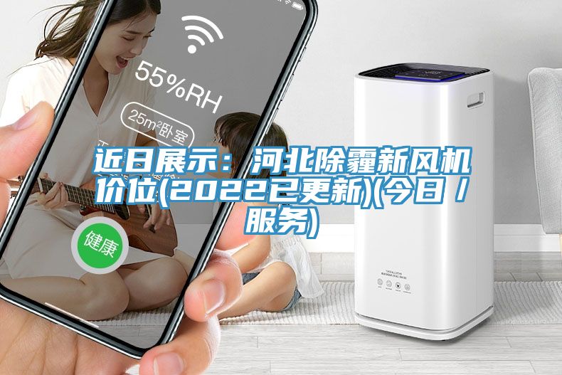 近日展示：河北除霾新風機價位(2022已更新)(今日／服務)