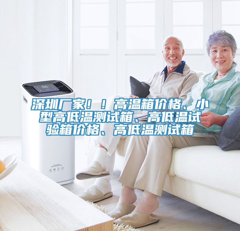 深圳廠家！！高溫箱價格、小型高低溫測試箱、高低溫試驗箱價格、高低溫測試箱