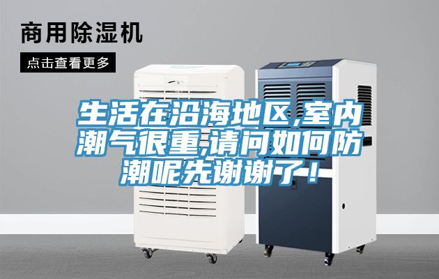 生活在沿海地區,室內潮氣很重,請問如何防潮呢先謝謝了！
