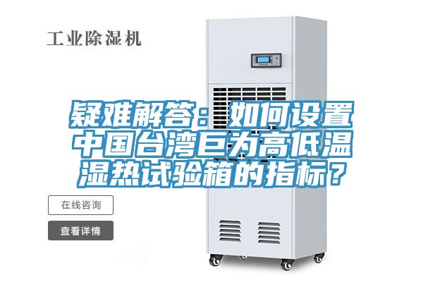 疑難解答：如何設置中國台灣巨為高低溫濕熱試驗箱的指標？