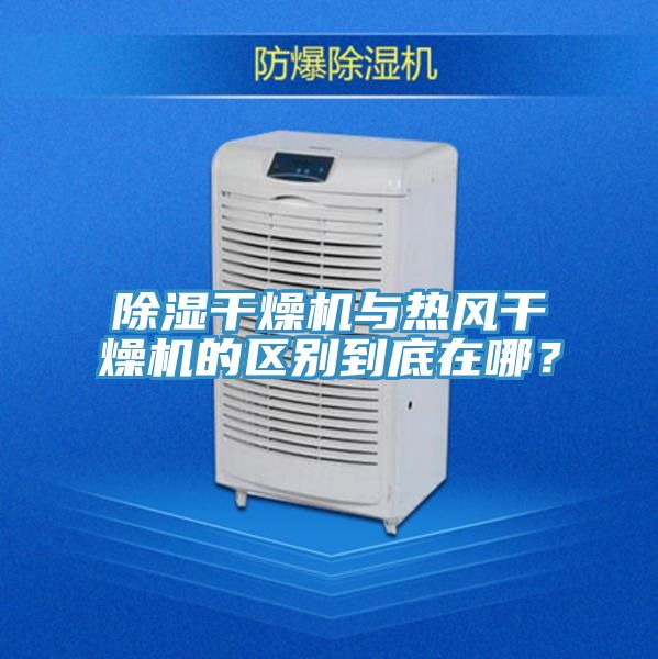 除濕幹燥機與熱風幹燥機的區別到底在哪？