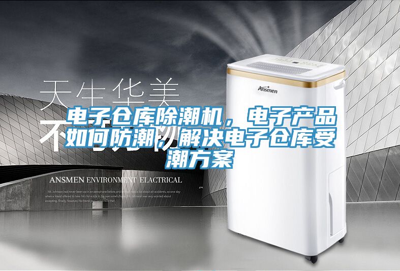 電子倉庫除潮機，電子產品如何防潮，解決電子倉庫受潮方案