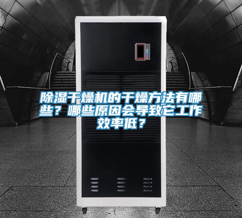 除濕幹燥機的幹燥方法有哪些？哪些原因會導致它工作效率低？